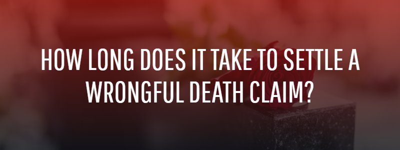 How Long Does it Take to Settle a Wrongful Death Claim?
