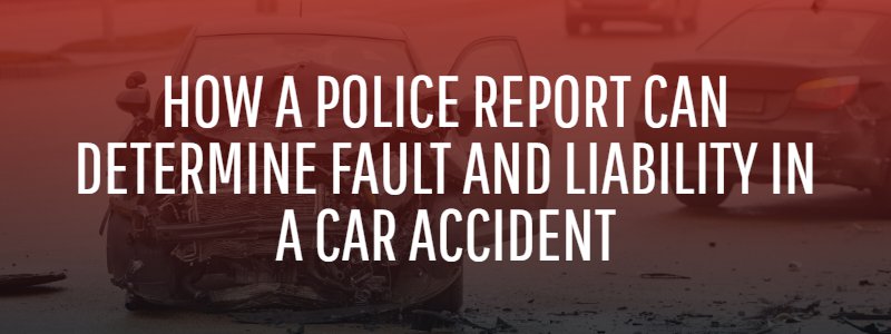How a Police Report Can Determine Fault and Liability in a Car Accident
