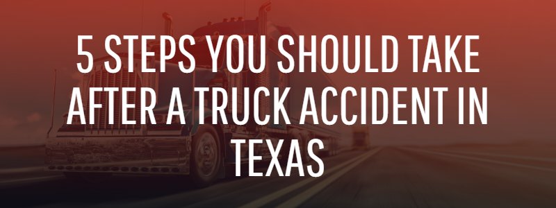 5 Steps You Should Take After a Truck Accident in Texas