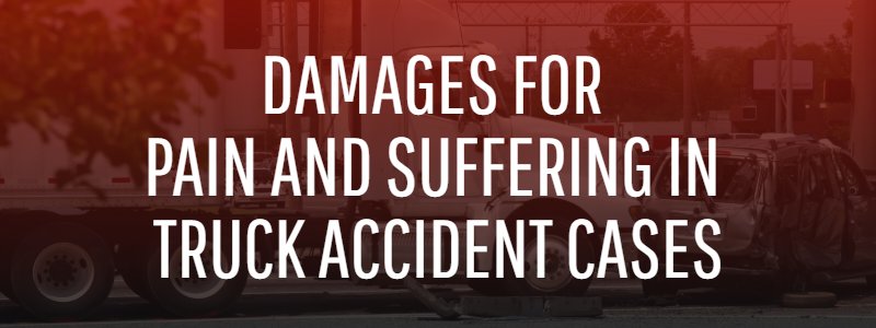 Damages for Pain and Suffering in Truck Accident Cases