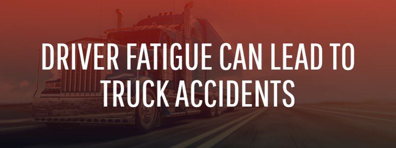 Driver Fatigue Can Lead to Truck Accidents