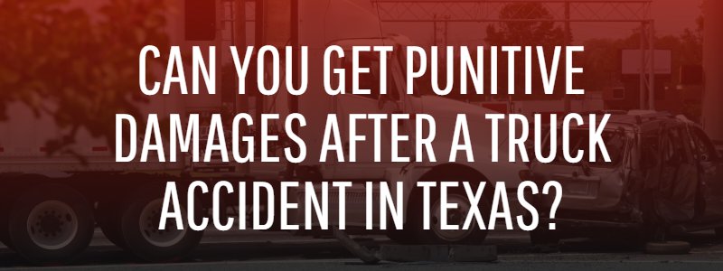 Can You Get Punitive Damages After a Truck Accident in Texas?
