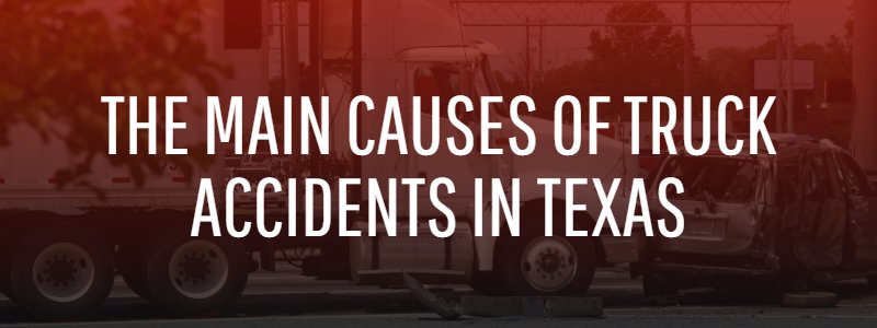 the Main Causes of Truck Accidents in Texas